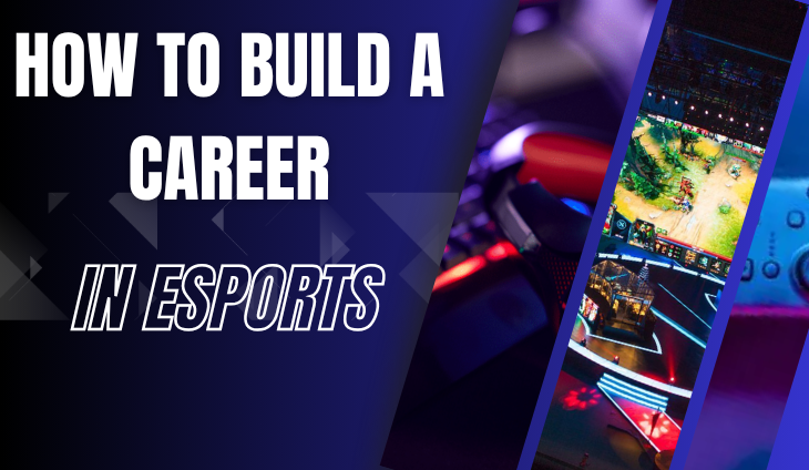 How to Build a Career in eSports: From Player to Caster