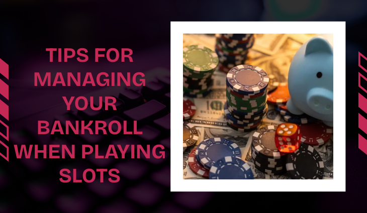 Tips for Managing Your Bankroll When Playing Slots
