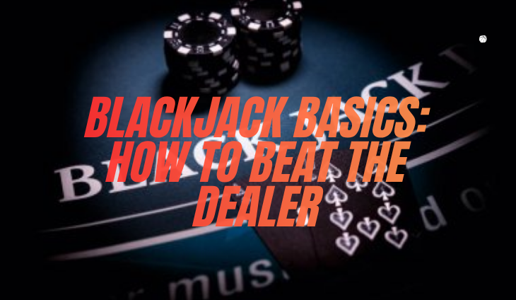 Blackjack Basics: How to Beat the Dealer