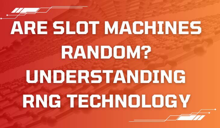 Are Slot Machines Random? Understanding RNG Technology
