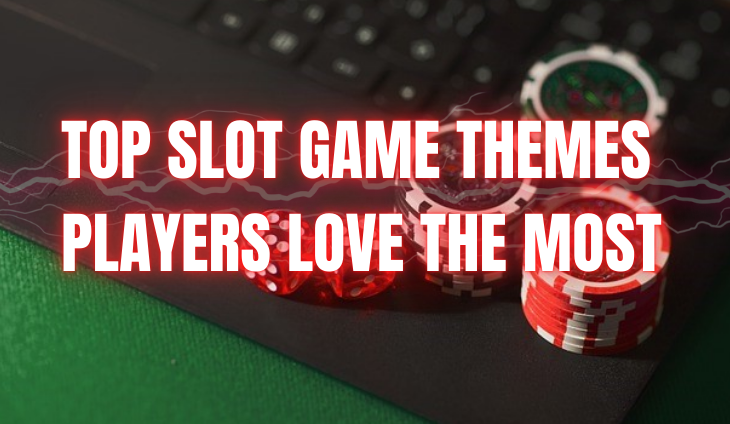 Top Slot Game Themes Players Love the Most