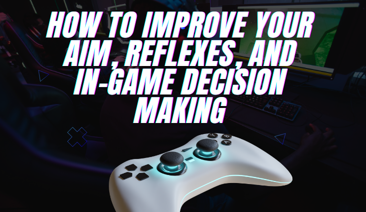 How to Improve Your Aim, Reflexes, and In-Game Decision Making