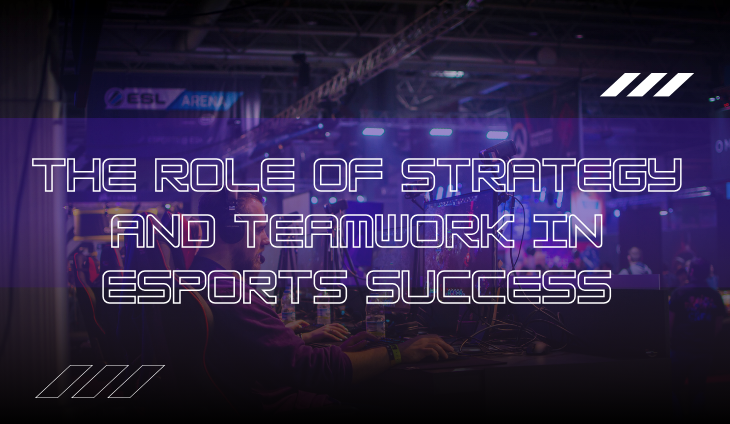 The Role of Strategy and Teamwork in eSports Success
