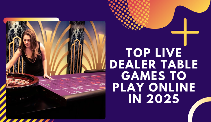Top Live Dealer Table Games to Play Online in 2025